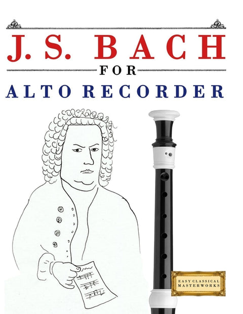 J. S. Bach for Alto Recorder: 10 Easy Themes for Alto Recorder Beginner Book