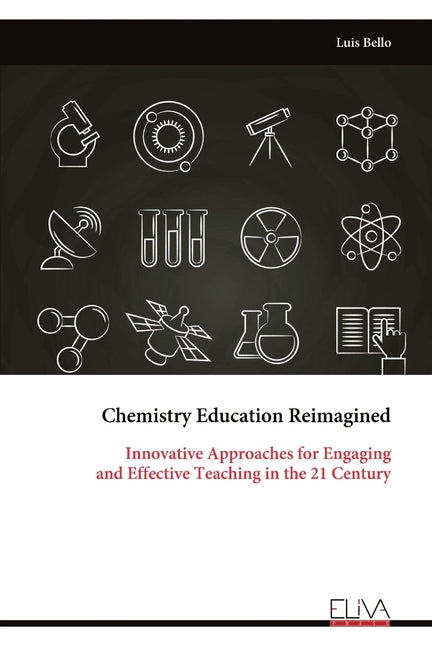 Chemistry Education Reimagined: Innovative Approaches for Engaging and Effective Teaching in the 21 Century