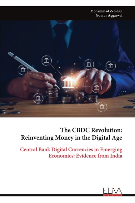 The CBDC Revolution: Reinventing Money in the Digital Age: Central Bank Digital Currencies in Emerging Economies: Evidence from India by Zeeshan, Mohammad