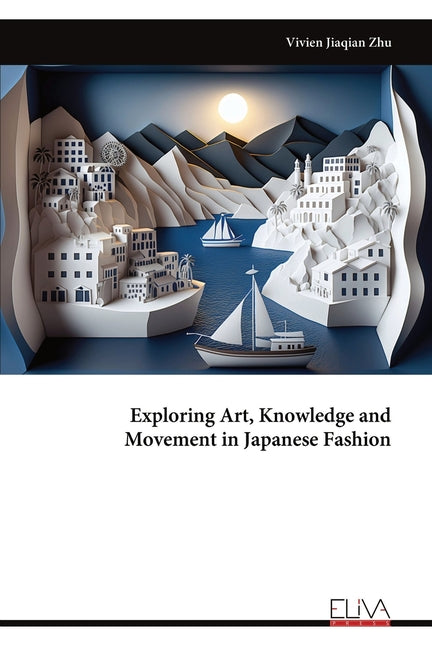 Exploring Art, Knowledge and Movement in Japanese Fashion by Zhu, Vivien Jiaqian