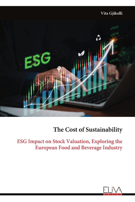 The Cost of Sustainability: ESG Impact on Stock Valuation, Exploring the European Food and Beverage Industry by Gjikolli, Vita