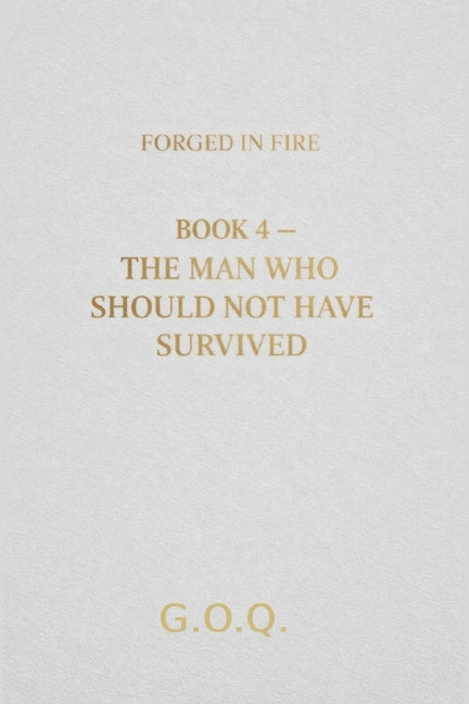The Man Who Should Not Have Survived: The Life of a Man Who Should Not Have Survived