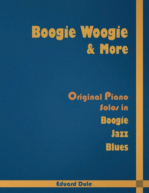 Boogie Woogie & More: Original Piano Solos in Boogie, Jazz and Blues by Dule, Eduard