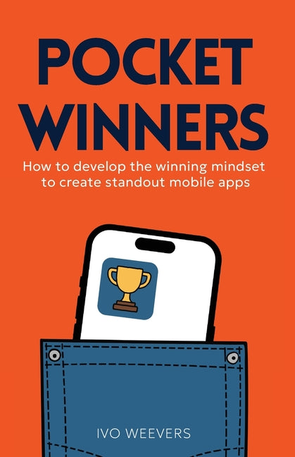 Pocket Winners: How to develop the winning mindset to create standout mobile apps by Weevers, Ivo