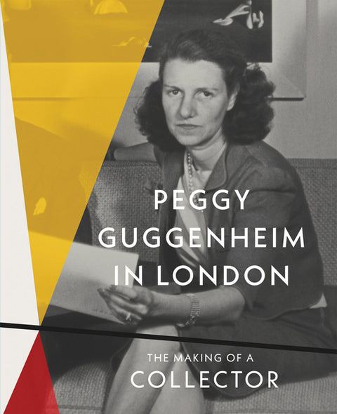 Peggy Guggenheim in London: The Making of a Collector