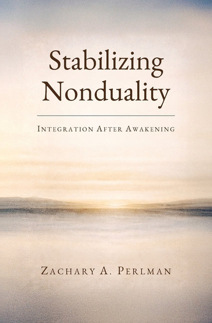 Stabilizing Nonduality: Integration After Awakening by Perlman, Zachary A.