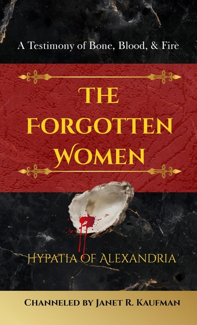 The Forgotten Women: A Testimony of Bone, Blood, & Fire by Kaufman, Janet R.