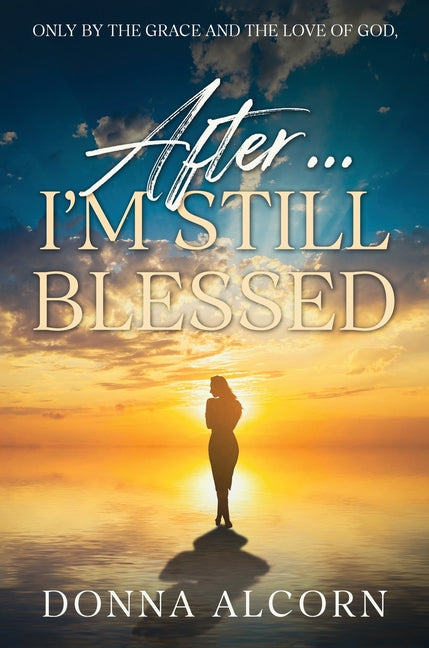 After I'm Still Blessed: Only By The Grace and The Love Of God by Alcorn, Donna