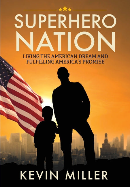 Superhero Nation: Living the American Dream and Fulfilling America's Promise by Miller, Kevin