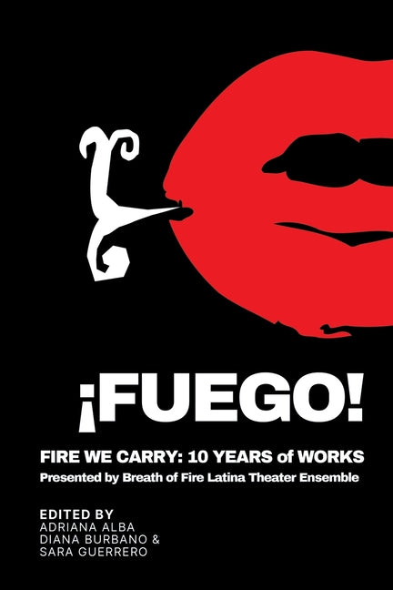 ¡Fuego!: Fire We Carry: 10 Years of Works presented by Breath of Fire Latina Theater Ensemble by Alba, Adriana