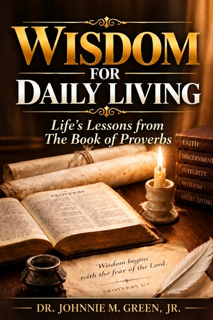 Wisdom for Daily Living: Life's Lessons from The Book of Proverbs by Green, Johnnie M.