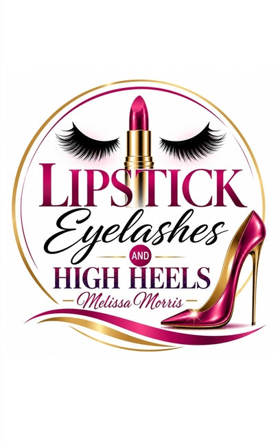 Lipstick, Eyelashes, and High Heels by Morris, Melissa