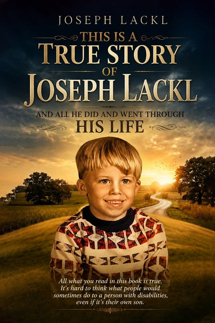 This Is A True Story Of Joseph Lackl And All He Did And Went Through In His Life. by Lackl, Joseph