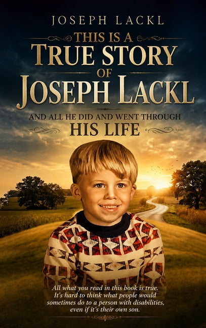 This Is A True Story Of Joseph Lackl And All He Did And Went Through In His Life. by Lackl, Joseph