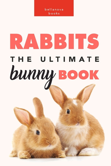 Rabbits: The Ultimate Bunny Book: 100+ Amazing Facts, Photos, Quiz and More