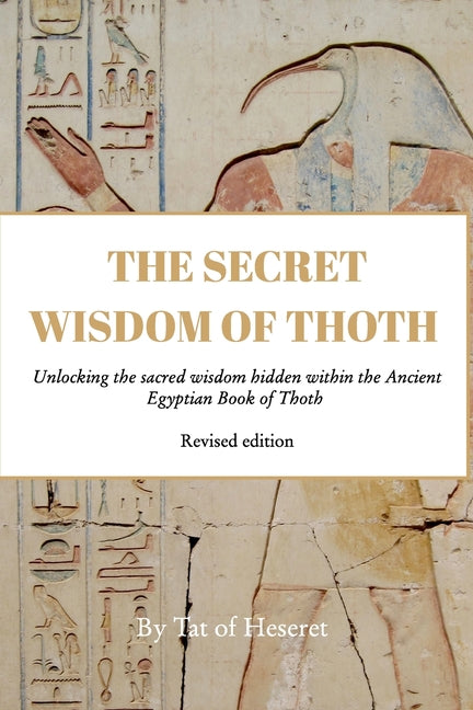 The Secret Wisdom of Thoth - Paperback: Unlocking the sacred wisdom hidden within the Ancient Egyptian Book of Thoth