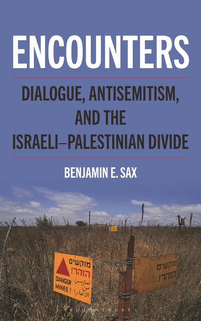 Encounters: Dialogue, Antisemitism, and the Israeli-Palestinian Divide by Sax, Benjamin E.