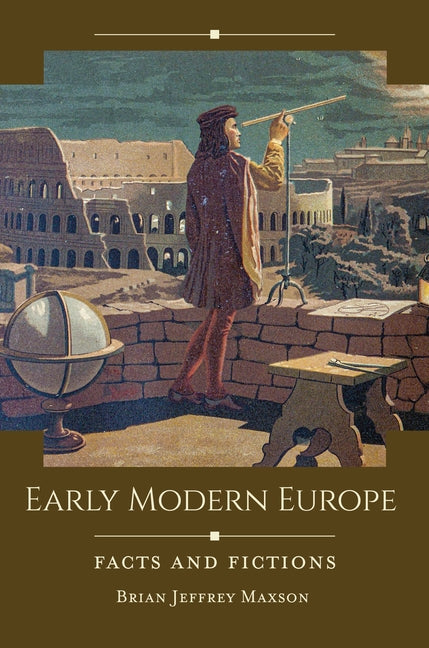 Early Modern Europe: Facts and Fictions by Maxson, Brian Jeffrey