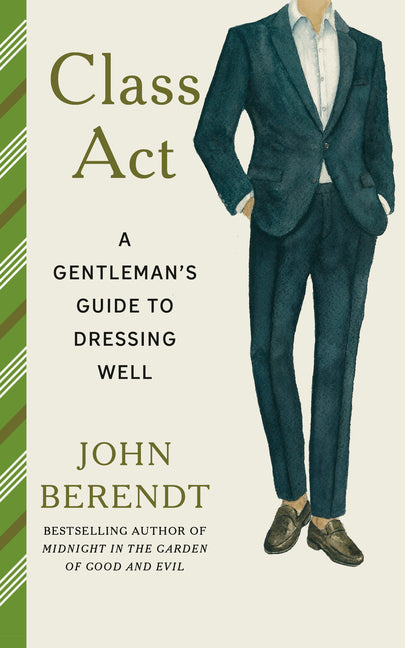 Class ACT: A Gentleman's Guide to Dressing Well by Berendt, John