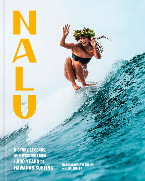 Nalu: History, Legends, and Wisdom from 1,000 Years of Hawaiian Surfing