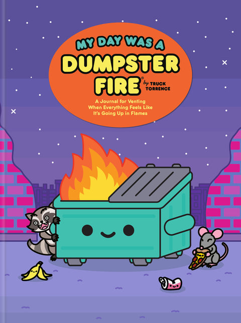 My Day Was a Dumpster Fire: A Journal for Venting When Everything Feels Like It's Going Up in Flames by Torrence, Truck