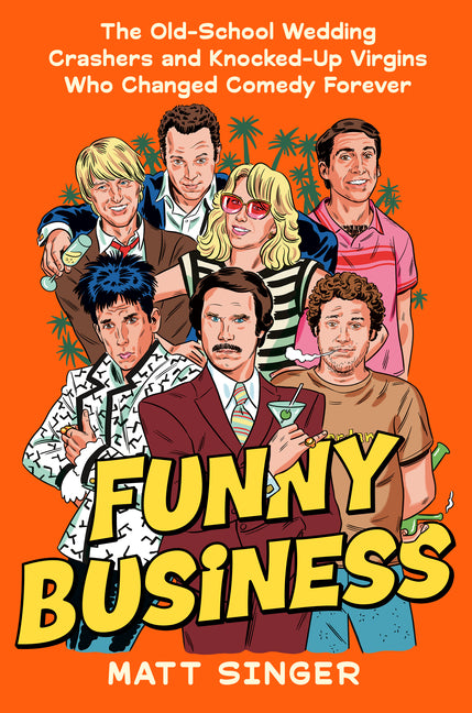 Funny Business: The Old-School Wedding Crashers and Knocked-Up Virgins Who Changed Comedy Forever by Singer, Matt