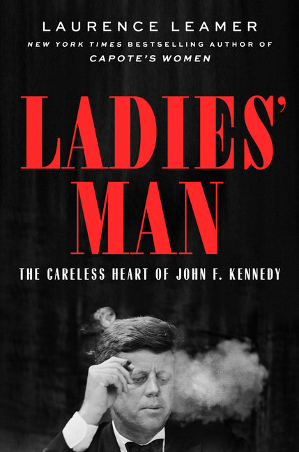 Ladies' Man: The Careless Heart of John F. Kennedy by Leamer, Laurence