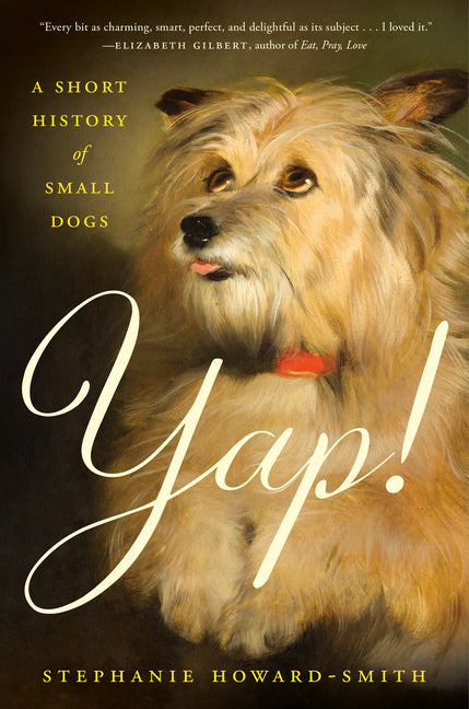 Yap!: A Short History of Small Dogs by Howard-Smith, Stephanie