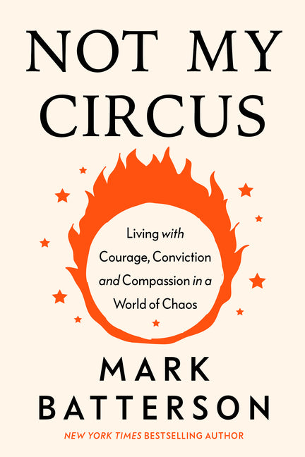 Not My Circus: Living with Courage, Conviction, and Compassion in a World of Chaos by Batterson, Mark