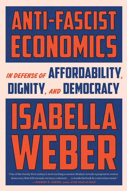 Anti-Fascist Economics: In Defense of Affordability, Dignity, and Democracy by Weber, Isabella