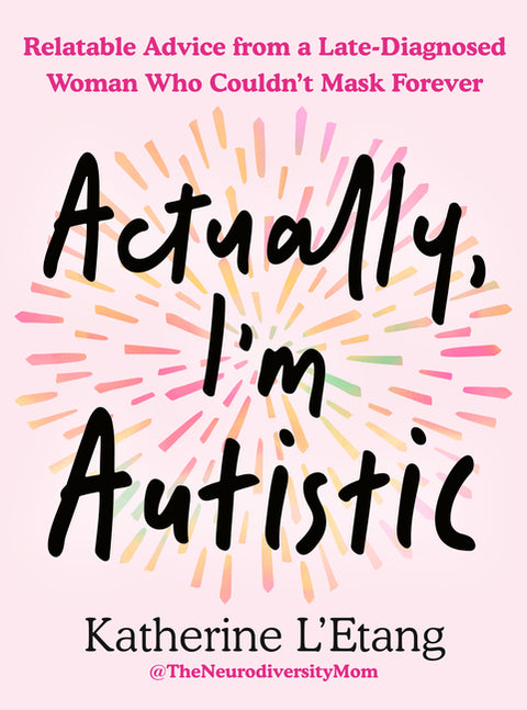 Actually, I'm Autistic: Relatable Advice from a Late-Diagnosed Woman Who Couldn't Mask Forever by L'Etang, Katherine