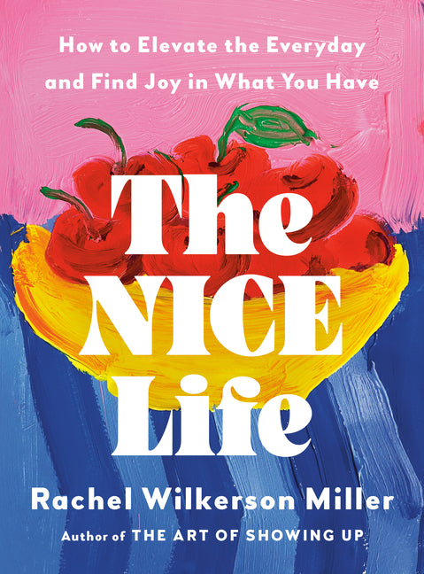 The Nice Life: How to Elevate the Everyday and Find Joy in What You Have by Miller, Rachel Wilkerson