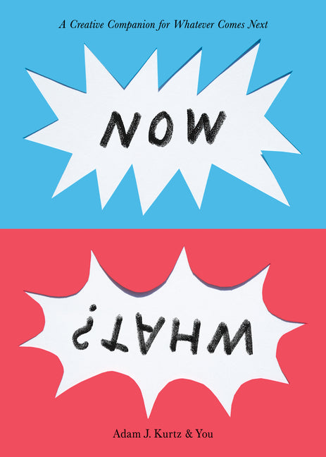 Now What?: A Creative Companion for Whatever Comes Next by Kurtz, Adam J.