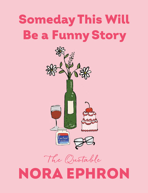 Someday This Will Be a Funny Story: The Quotable Nora Ephron