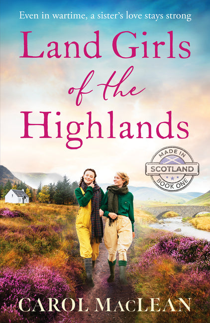 Land Girls of the Highlands: A Captivating, Romantic World War Two Saga Set in the Rolling Hills of Scotland by MacLean, Carol