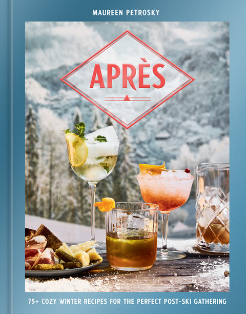 Après: 75+ Cozy Winter Recipes for the Perfect Post-Ski Gathering by Petrosky, Maureen