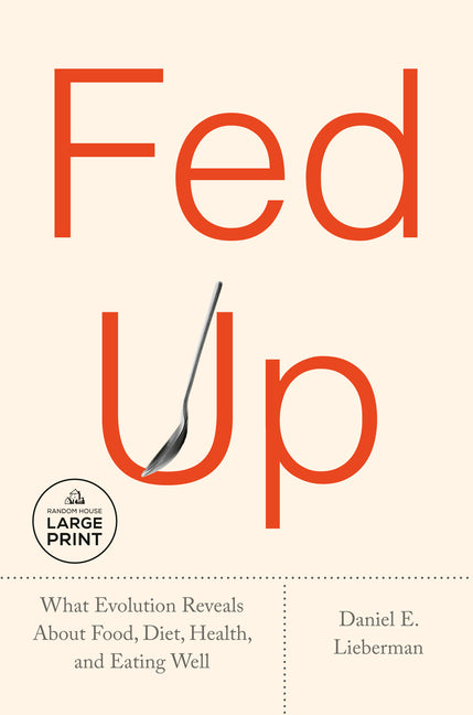 Fed Up: What Evolution Reveals about Food, Diet, Health, and Eating Well
