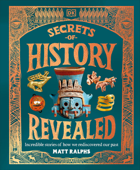 Secrets of History Revealed: Incredible Stories of How We Rediscovered Our Past by Ralphs, Matt