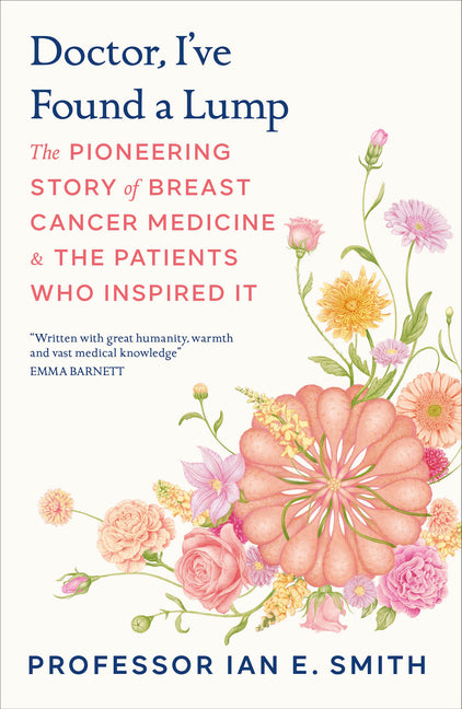 Doctor, I've Found a Lump: The Pioneering Story of Breast Cancer Medicine and the Patients Who Inspired It by Smith, Ian E.