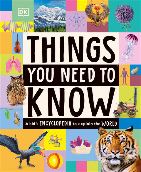 Things You Need to Know: A Kid's Encyclopedia to Explain the World by DK