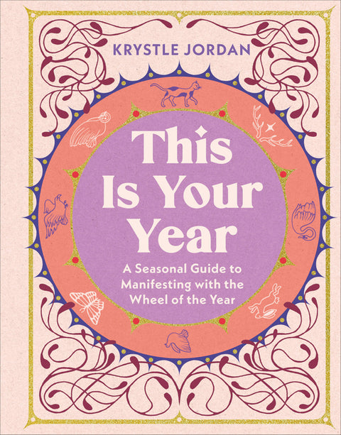 This Is Your Year: A Seasonal Guide to Manifesting with the Wheel of the Year by Jordan, Krystle
