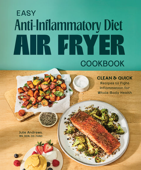 Easy Anti-Inflammatory Diet Air Fryer Cookbook: Clean and Quick Recipes to Fight Inflammation for Whole-Body Health by Andrews MS Rdn CD Fand, Julie