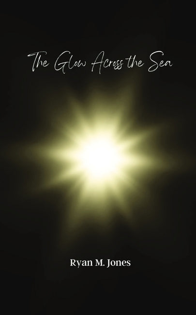 The Glow Across the Sea by Jones, Ryan M.