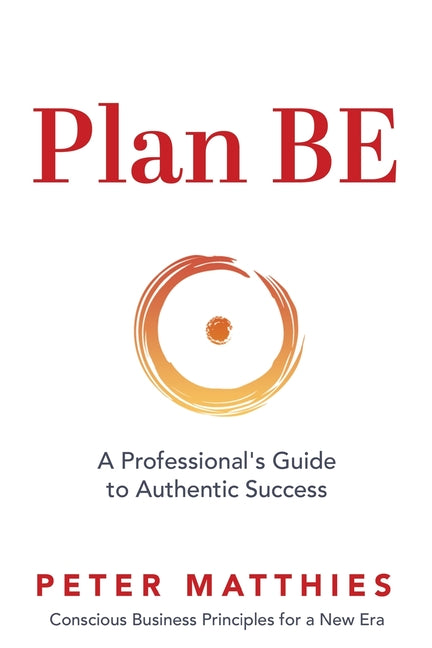 Plan BE: A Professional's Guide to Authentic Success
