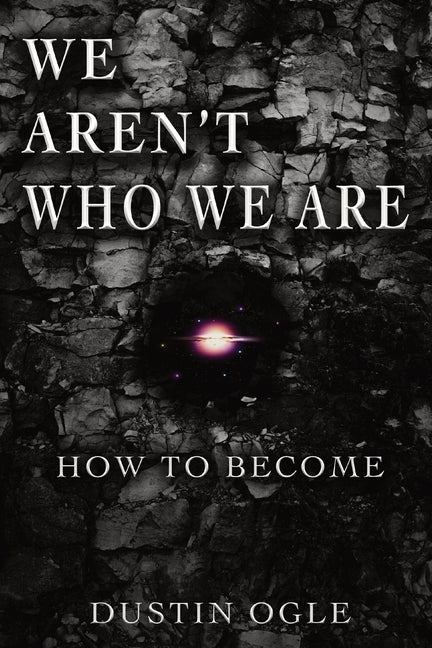 We Aren't Who We Are: How to Become by Ogle, Dustin M.