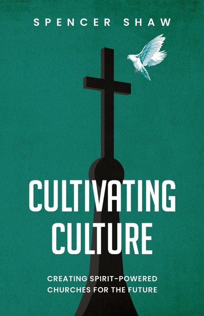 Cultivating Culture: Creating Spirit-Powered Churches for the Future by Shaw, Spencer