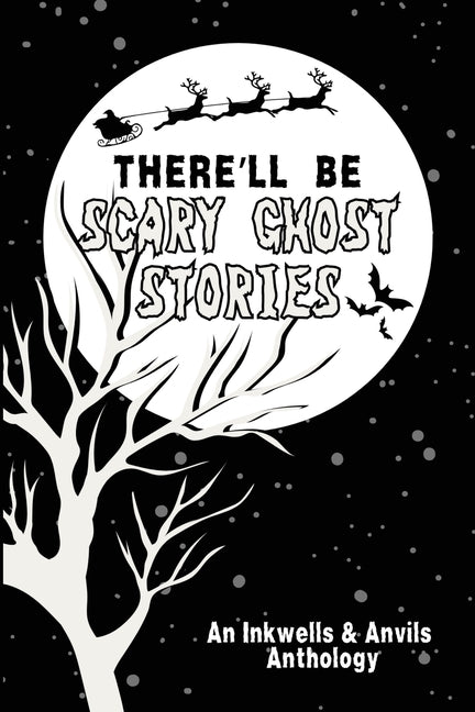 There'll Be Scary Ghost Stories: An Inkwells & Anvils Anthology
