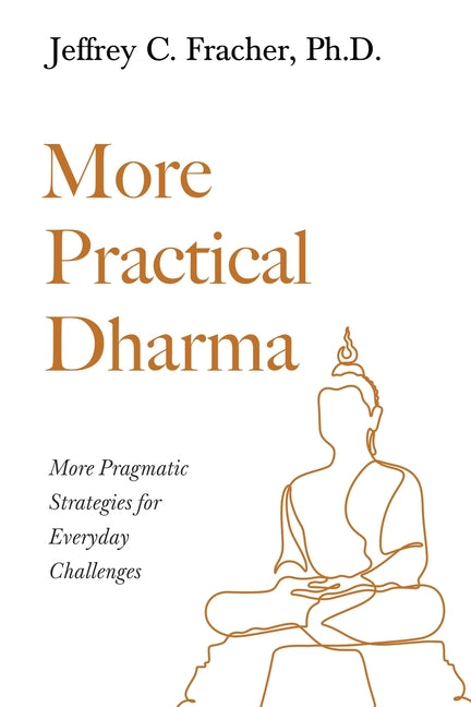 More Practical Dharma: More Pragmatic Strategies for Everyday Challenges