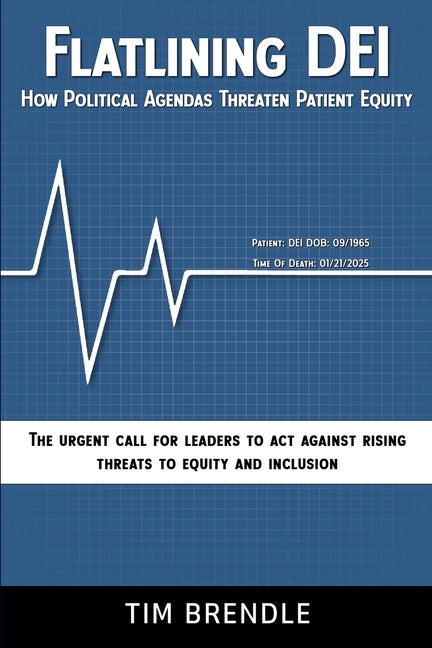 FLATLINING DEI How Political Agendas Threaten Patient Equity: The Urgent Call For Leaders To Act Against Rising Threats To Equity And Inclusion