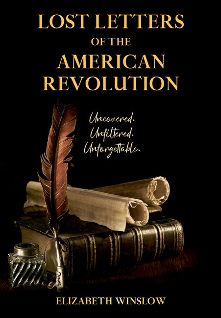 Lost Letters of the American Revolution: Uncovered, Unfiltered, Unforgettable